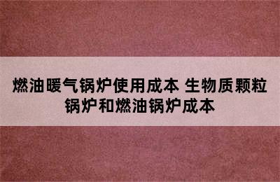 燃油暖气锅炉使用成本 生物质颗粒锅炉和燃油锅炉成本